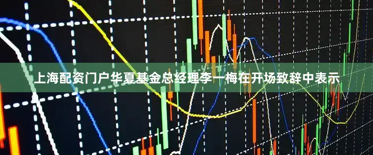 上海配资门户　　华夏基金总经理李一梅在开场致辞中表示