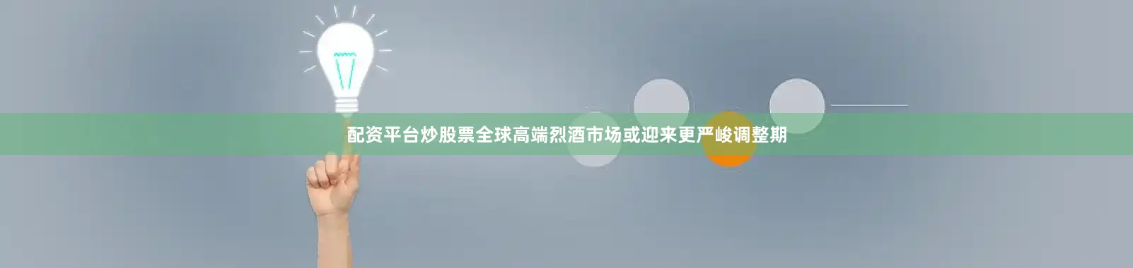 配资平台炒股票全球高端烈酒市场或迎来更严峻调整期