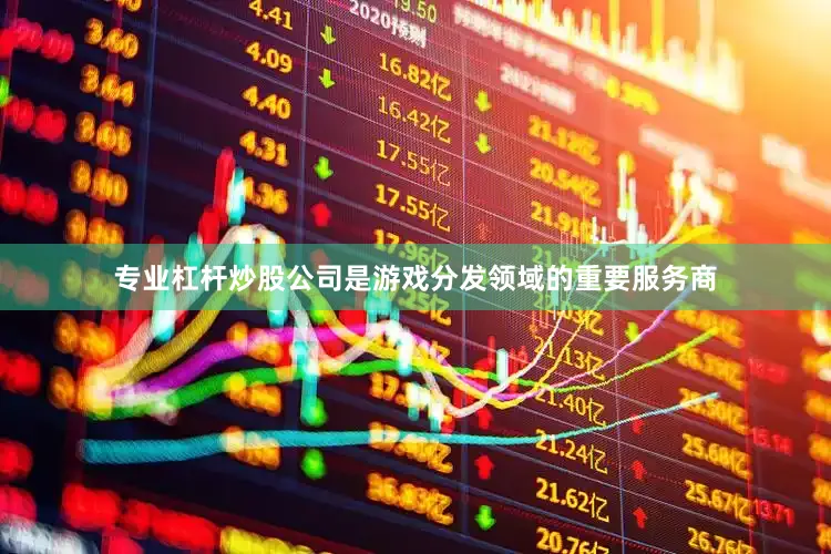 专业杠杆炒股公司是游戏分发领域的重要服务商