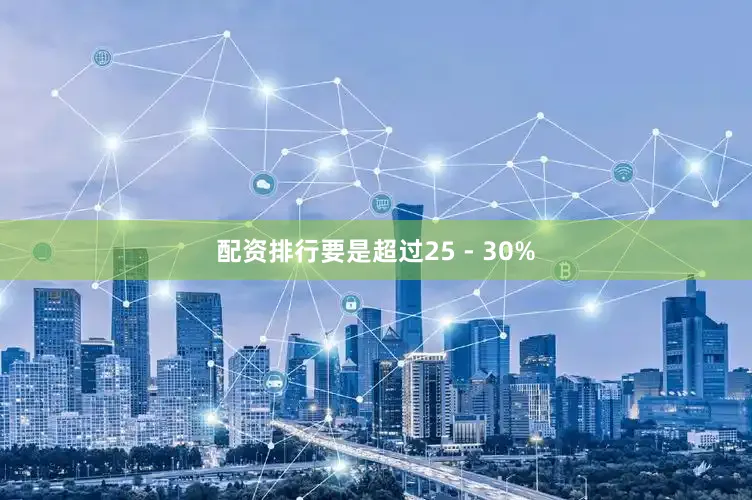 配资排行要是超过25 - 30%