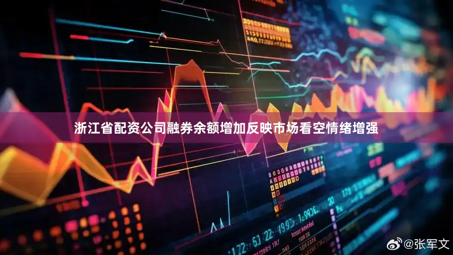 浙江省配资公司融券余额增加反映市场看空情绪增强
