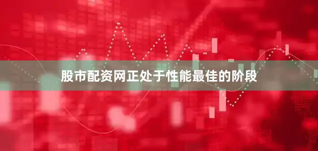 股市配资网正处于性能最佳的阶段