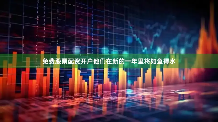 免费股票配资开户他们在新的一年里将如鱼得水