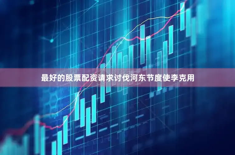 最好的股票配资请求讨伐河东节度使李克用