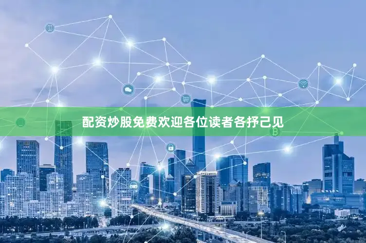 配资炒股免费欢迎各位读者各抒己见